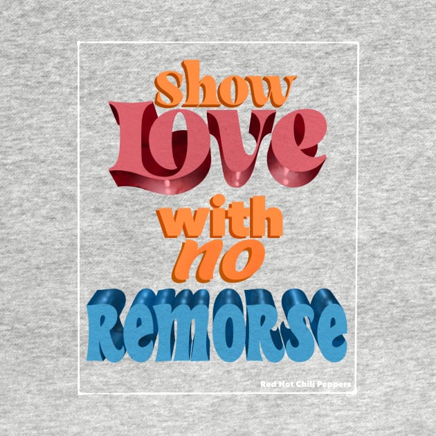 Show Love With No Remorse by Queer Deer Creations